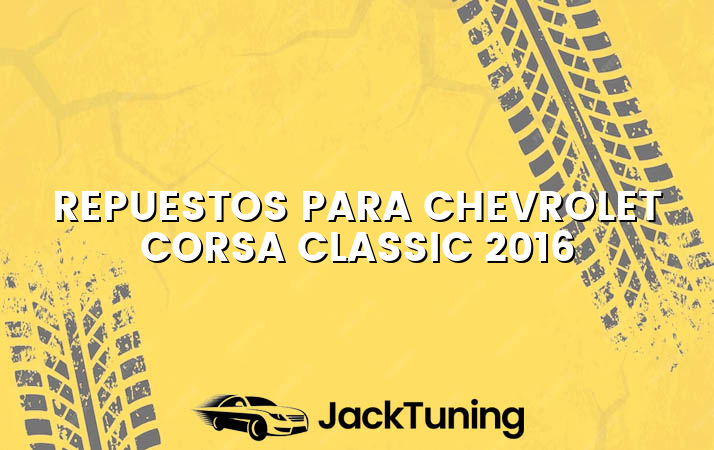 Repuestos para Chevrolet Corsa Classic 2016
