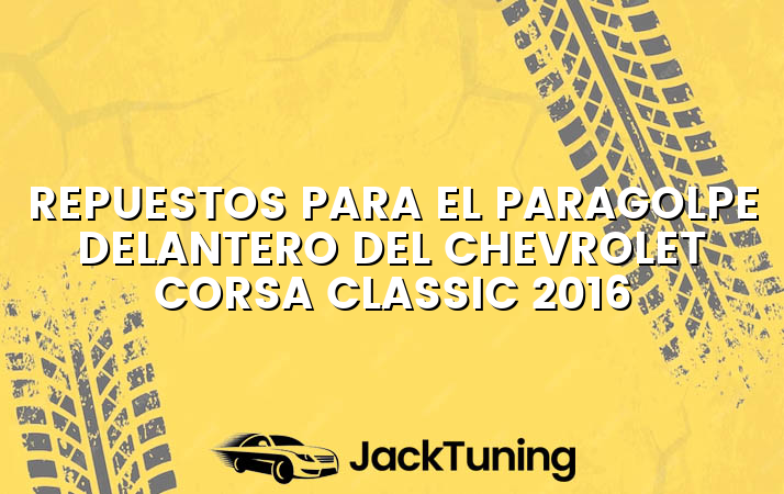 Repuestos para el paragolpe delantero del Chevrolet Corsa Classic 2016