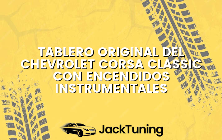 Tablero original del Chevrolet Corsa Classic con encendidos instrumentales