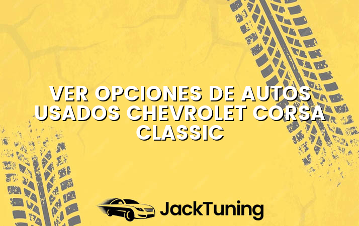 Ver opciones de autos usados Chevrolet Corsa Classic